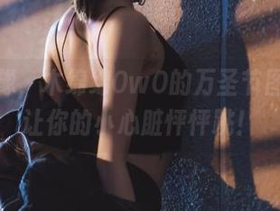 别再犹豫，木绵绵OwO的万圣节图片原图让你的小心脏怦怦跳！